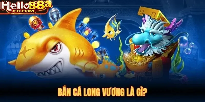 Vì Sao Bắn Cá Long Vương Hello88 Được Yêu Thích?